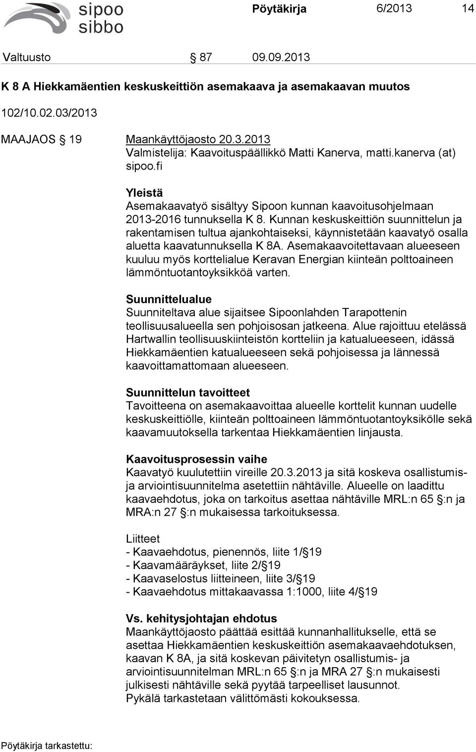 Kunnan keskuskeittiön suunnittelun ja rakentamisen tultua ajankohtaiseksi, käynnistetään kaavatyö osalla aluetta kaavatunnuksella K 8A.