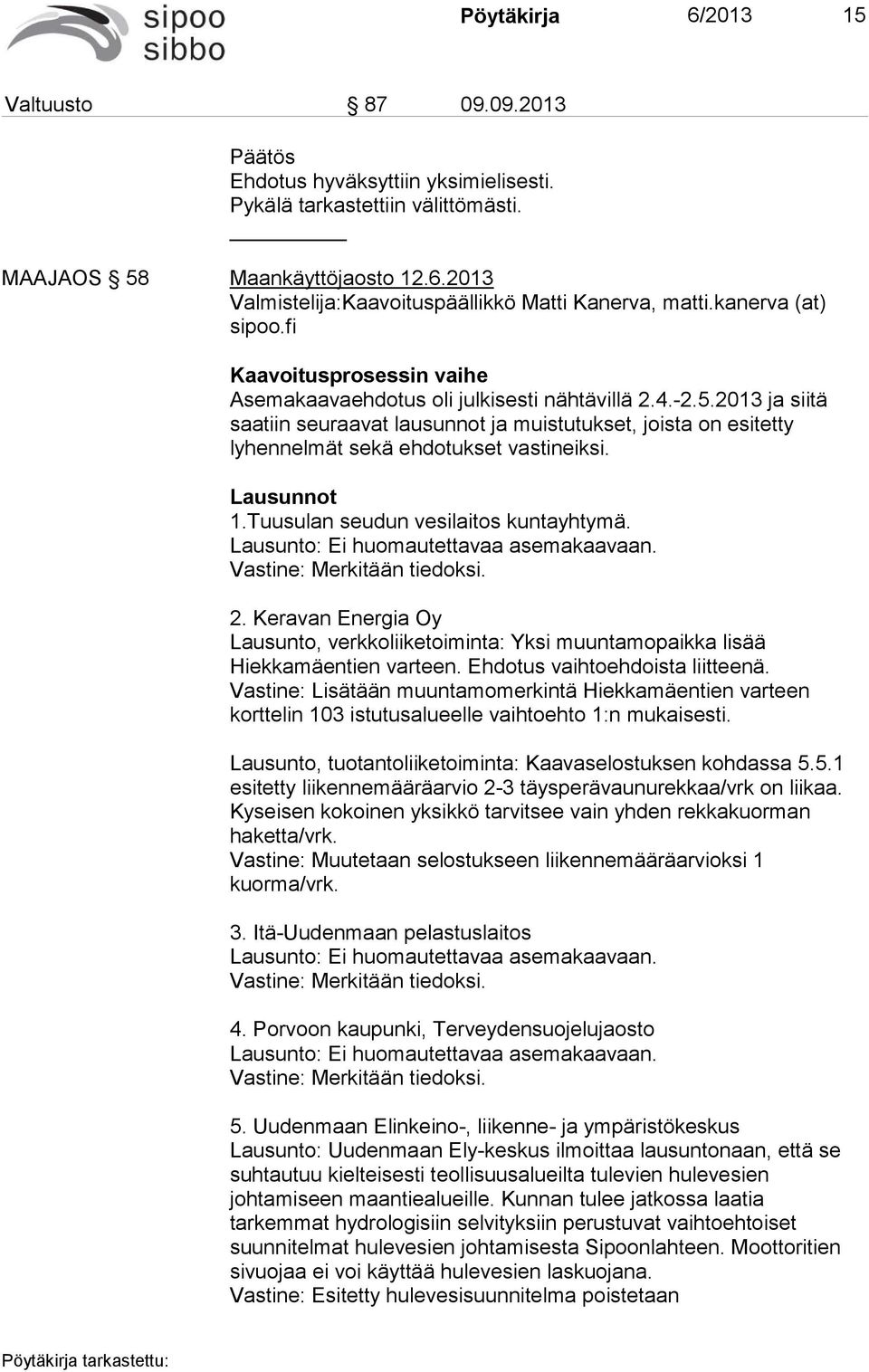 2013 ja siitä saatiin seuraavat lausunnot ja muistutukset, joista on esitetty lyhennelmät sekä ehdotukset vastineiksi. Lausunnot 1.Tuusulan seudun vesilaitos kuntayhtymä.