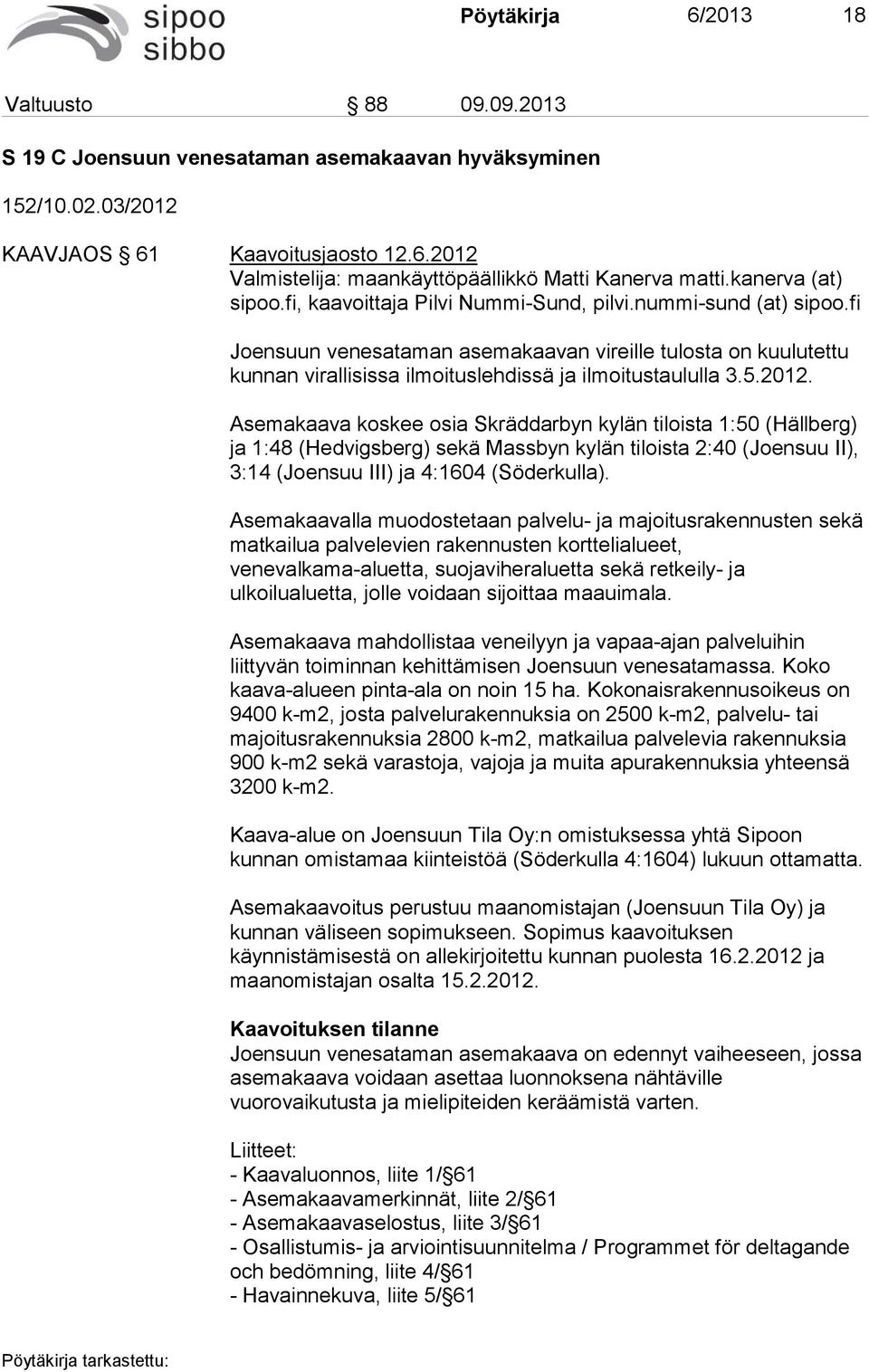 fi Joensuun venesataman asemakaavan vireille tulosta on kuulutettu kunnan virallisissa ilmoituslehdissä ja ilmoitustaululla 3.5.2012.