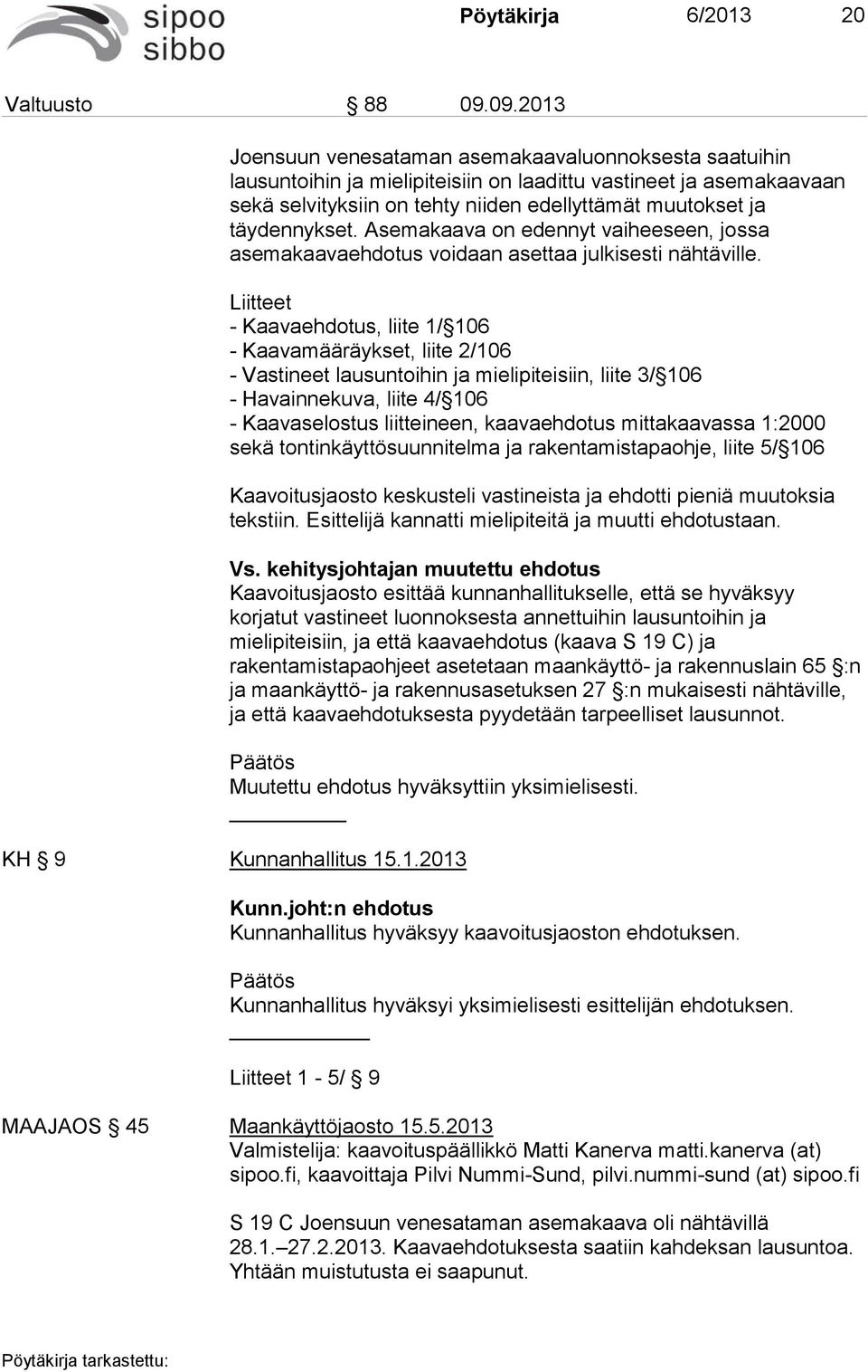 täydennykset. Asemakaava on edennyt vaiheeseen, jossa asemakaavaehdotus voidaan asettaa julkisesti nähtäville.