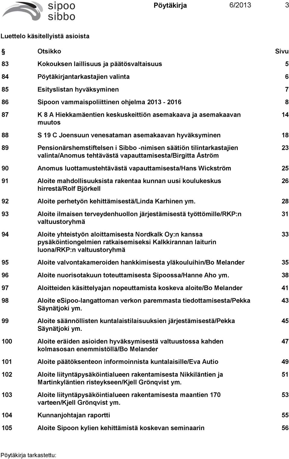 i Sibbo -nimisen säätiön tilintarkastajien valinta/anomus tehtävästä vapauttamisesta/birgitta Åström 23 90 Anomus luottamustehtävästä vapauttamisesta/hans Wickström 25 91 Aloite mahdollisuuksista