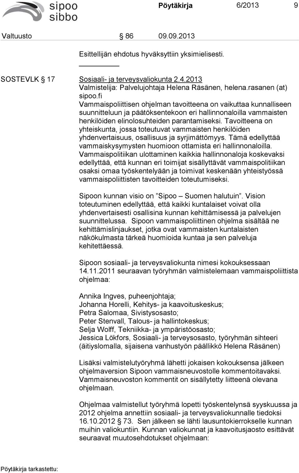 Tavoitteena on yhteiskunta, jossa toteutuvat vammaisten henkilöiden yhdenvertaisuus, osallisuus ja syrjimättömyys. Tämä edellyttää vammaiskysymysten huomioon ottamista eri hallinnonaloilla.