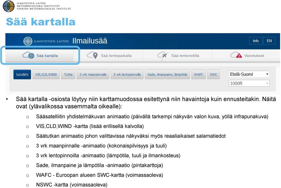 VIS,CLD,WIND -kartta (lisää erillisellä kalvlla) Säätutkan animaati jhn valittavissa näkyväksi myös reaaliaikaiset salamatiedt 3 vrk maanpinnalle