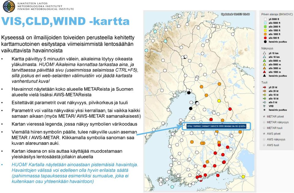 Aikaleima kannattaa tarkastaa aina, ja tarvittaessa päivittää sivu (useimmissa selaimissa CTRL+F5), sillä jskus eri web-selainten välimuistiin vi jäädä kartasta vanhentunut kuva!