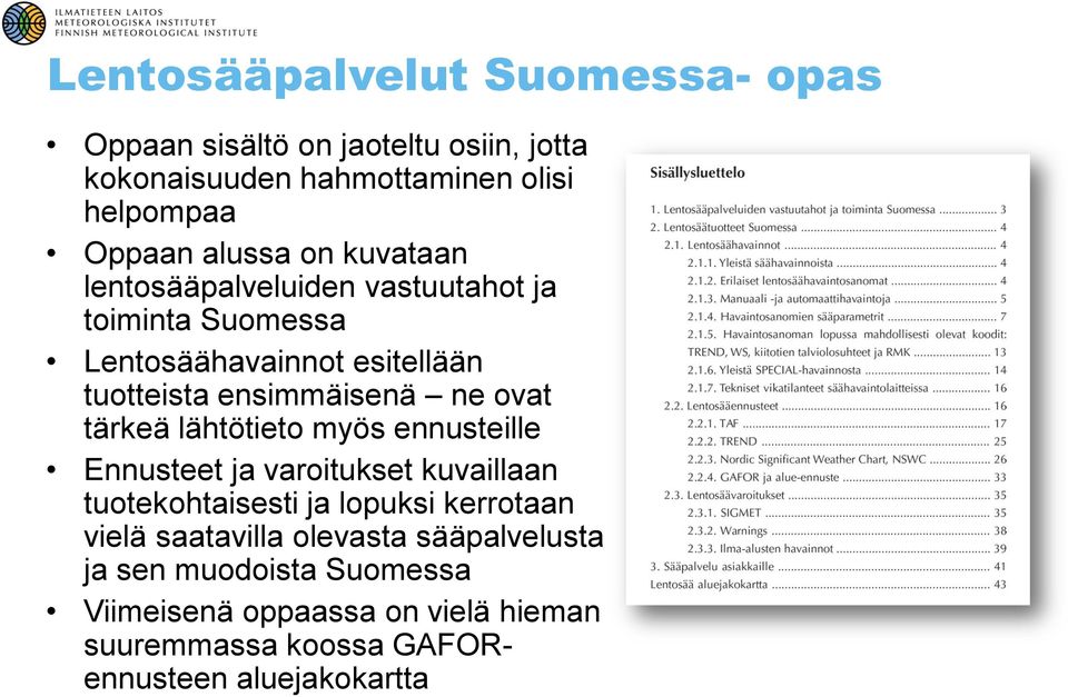 tärkeä lähtötiet myös ennusteille Ennusteet ja varitukset kuvaillaan tutekhtaisesti ja lpuksi kerrtaan vielä saatavilla