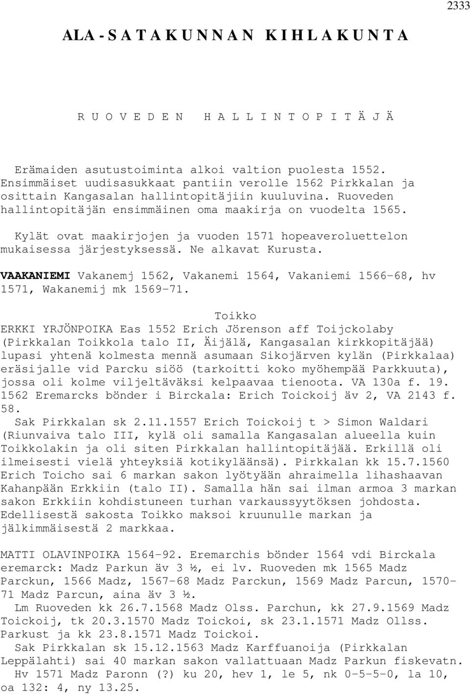 Kylät ovat maakirjojen ja vuoden 1571 hopeaveroluettelon mukaisessa järjestyksessä. Ne alkavat Kurusta. VAAKANIEMI Vakanemj 1562, Vakanemi 1564, Vakaniemi 1566-68, hv 1571, Wakanemij mk 1569-71.