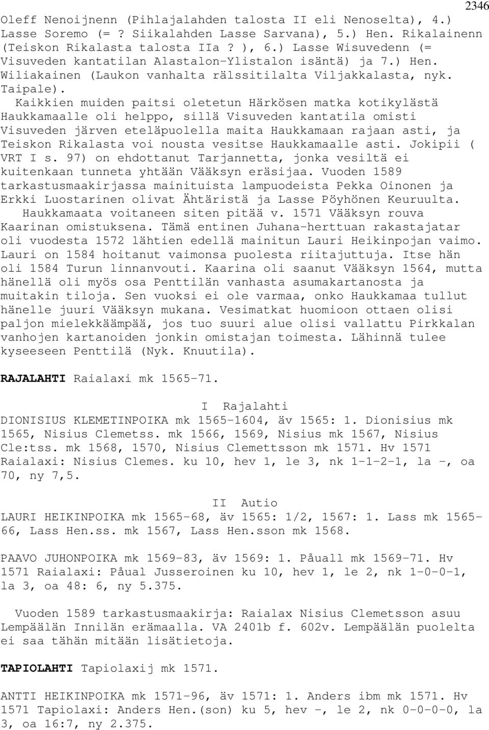 Kaikkien muiden paitsi oletetun Härkösen matka kotikylästä Haukkamaalle oli helppo, sillä Visuveden kantatila omisti Visuveden järven eteläpuolella maita Haukkamaan rajaan asti, ja Teiskon Rikalasta