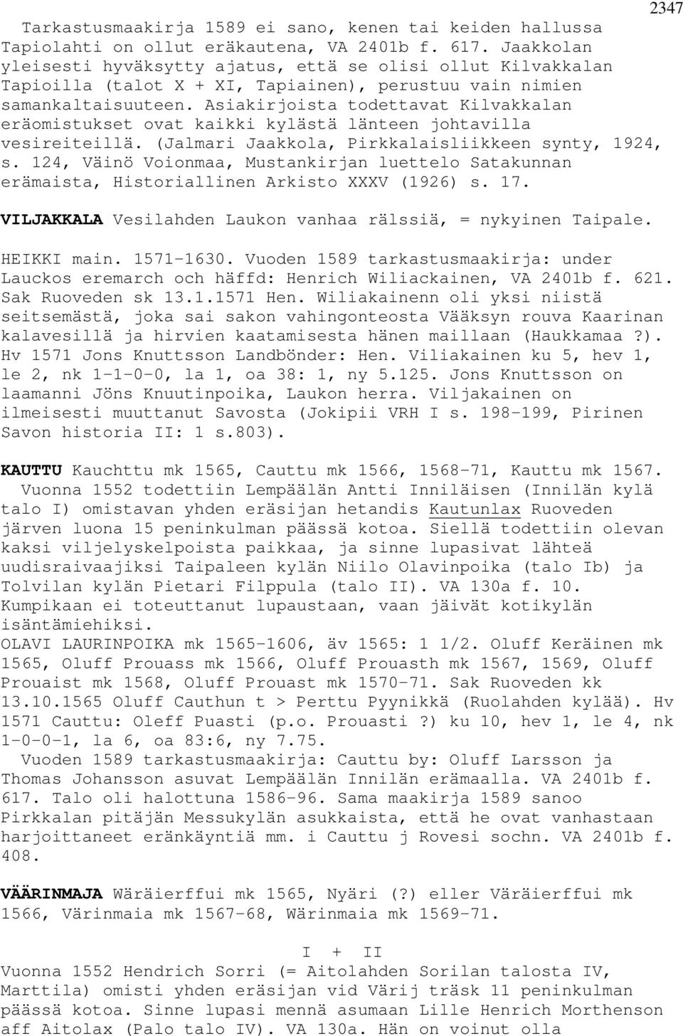 Asiakirjoista todettavat Kilvakkalan eräomistukset ovat kaikki kylästä länteen johtavilla vesireiteillä. (Jalmari Jaakkola, Pirkkalaisliikkeen synty, 1924, s.
