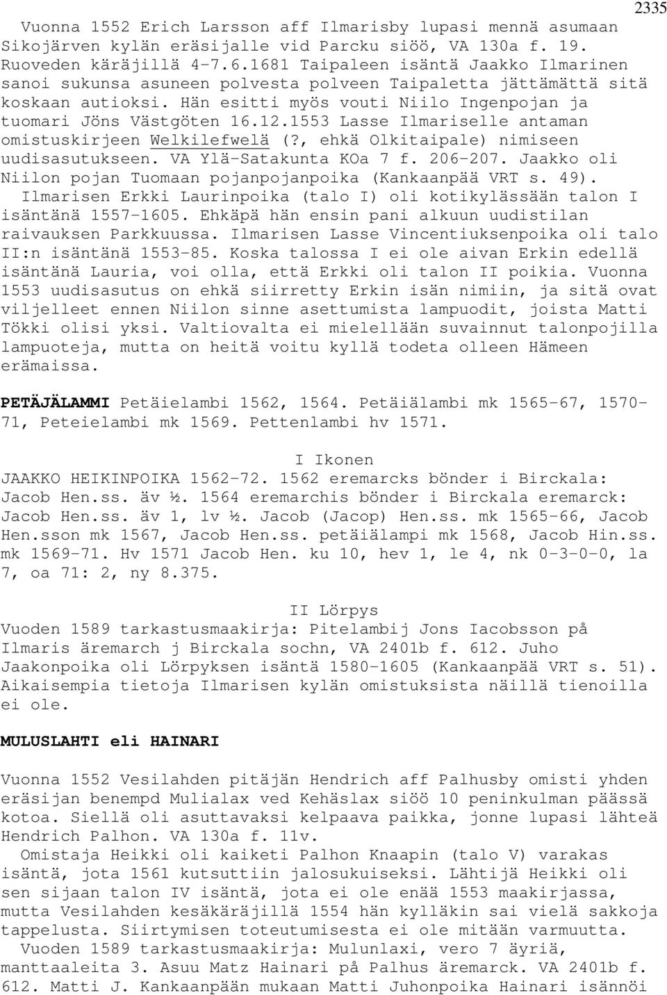 1553 Lasse Ilmariselle antaman omistuskirjeen Welkilefwelä (?, ehkä Olkitaipale) nimiseen uudisasutukseen. VA Ylä-Satakunta KOa 7 f. 206-207.