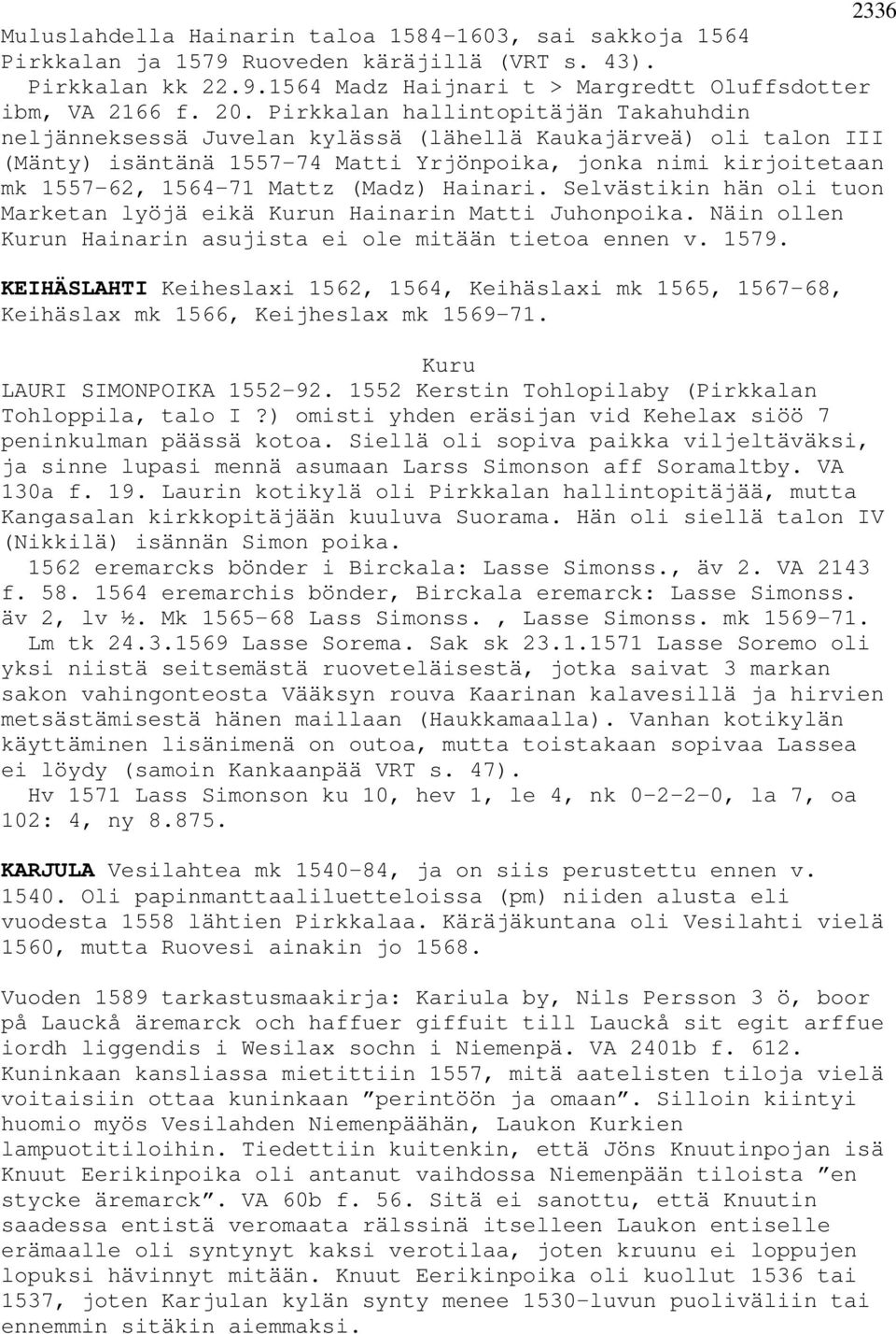 (Madz) Hainari. Selvästikin hän oli tuon Marketan lyöjä eikä Kurun Hainarin Matti Juhonpoika. Näin ollen Kurun Hainarin asujista ei ole mitään tietoa ennen v. 1579.