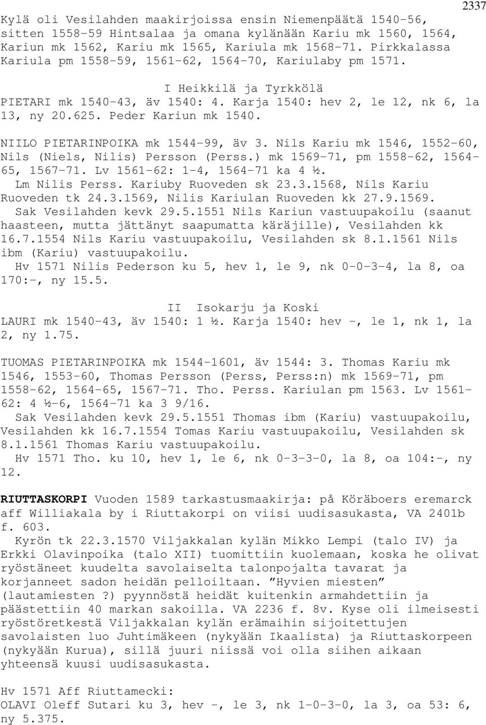 NIILO PIETARINPOIKA mk 1544-99, äv 3. Nils Kariu mk 1546, 1552-60, Nils (Niels, Nilis) Persson (Perss.) mk 1569-71, pm 1558-62, 1564-65, 1567-71. Lv 1561-62: 1-4, 1564-71 ka 4 ½. Lm Nilis Perss.