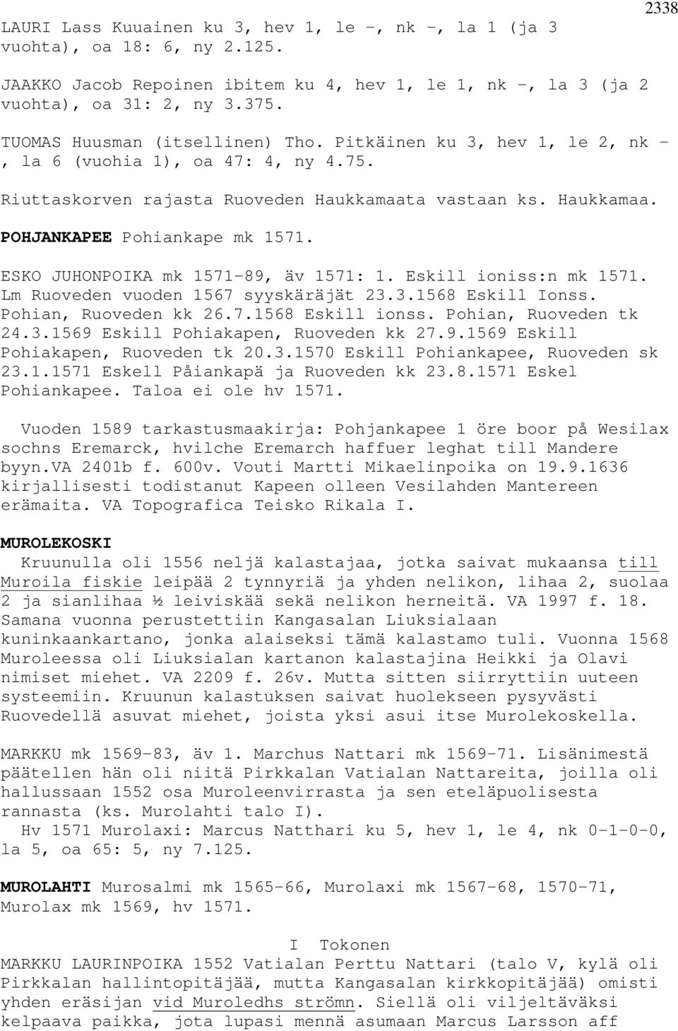 ESKO JUHONPOIKA mk 1571-89, äv 1571: 1. Eskill ioniss:n mk 1571. Lm Ruoveden vuoden 1567 syyskäräjät 23.3.1568 Eskill Ionss. Pohian, Ruoveden kk 26.7.1568 Eskill ionss. Pohian, Ruoveden tk 24.3.1569 Eskill Pohiakapen, Ruoveden kk 27.