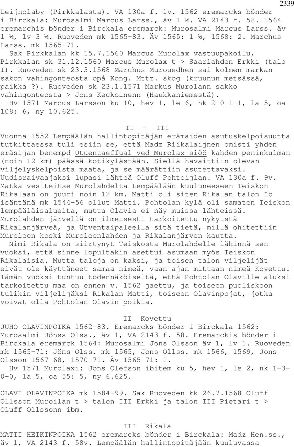 1560 Marcus Murolax t > Saarlahden Erkki (talo I). Ruoveden sk 23.3.1568 Marchus Murouedhen sai kolmen markan sakon vahingonteosta opå Kong. Mttz. skog (kruunun metsässä, paikka?). Ruoveden sk 23.1.1571 Markus Murolann sakko vahingonteosta > Jons Keckoinenn (Haukkaniemestä).