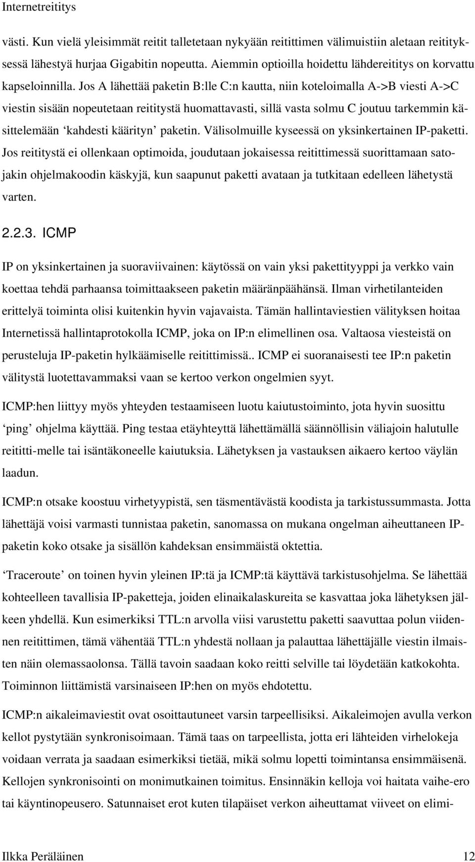 Jos A lähettää paketin B:lle C:n kautta, niin koteloimalla A->B viesti A->C viestin sisään nopeutetaan reititystä huomattavasti, sillä vasta solmu C joutuu tarkemmin käsittelemään kahdesti käärityn