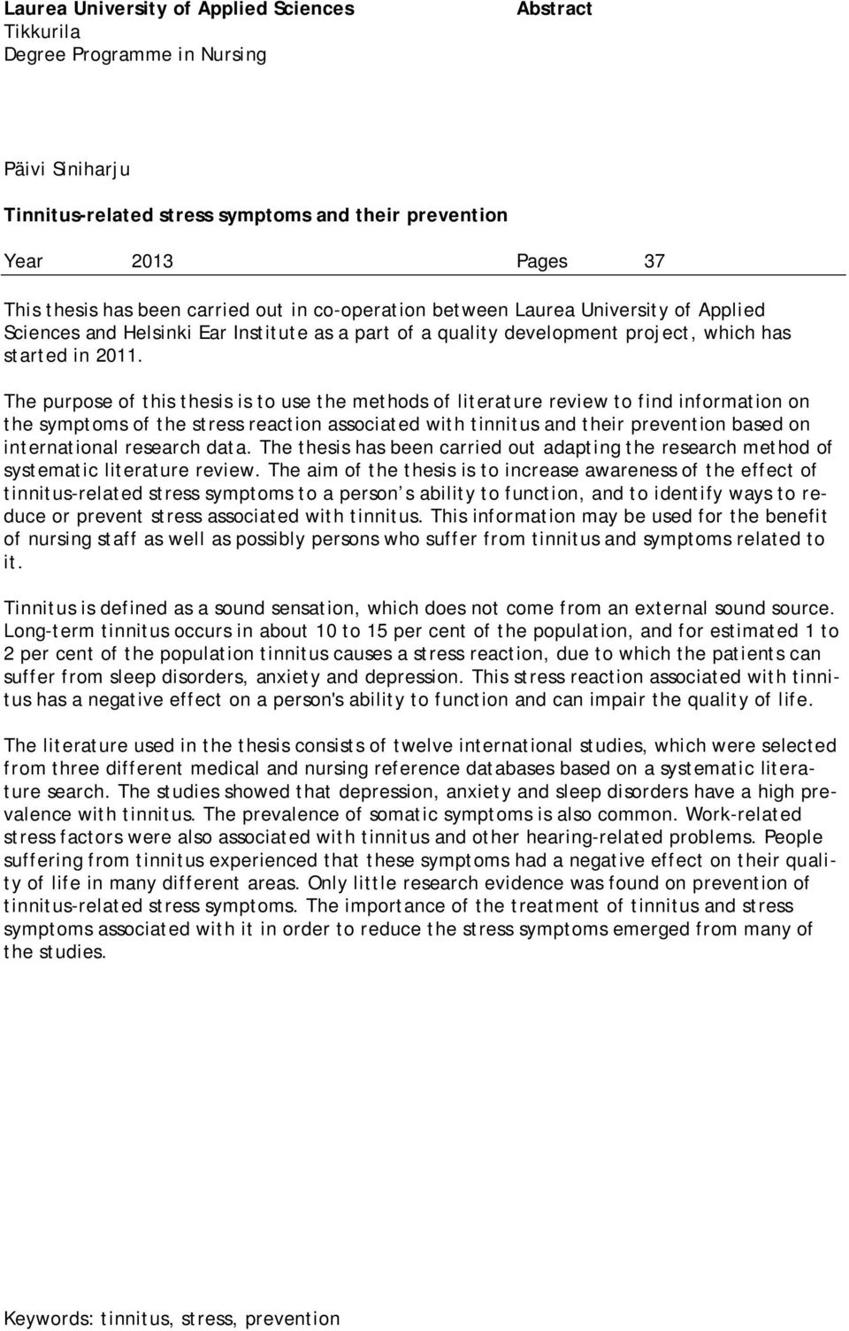 The purpose of this thesis is to use the methods of literature review to find information on the symptoms of the stress reaction associated with tinnitus and their prevention based on international