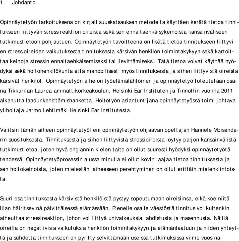 Opinnäytetyön tavoitteena on lisätä tietoa tinnitukseen liittyvien stressioireiden vaikutuksesta tinnituksesta kärsivän henkilön toimintakykyyn sekä kartoittaa keinoja stressin ennaltaehkäisemiseksi