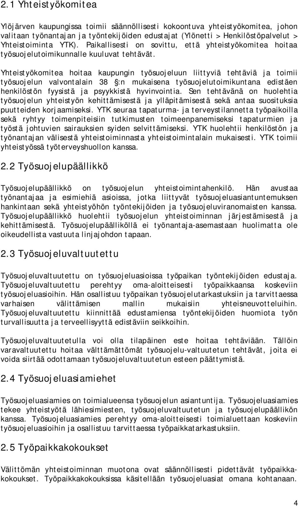 Yhteistyökomitea hoitaa kaupungin työsuojeluun liittyviä tehtäviä ja toimii työsuojelun valvontalain 38 :n mukaisena työsuojelutoimikuntana edistäen henkilöstön fyysistä ja psyykkistä hyvinvointia.