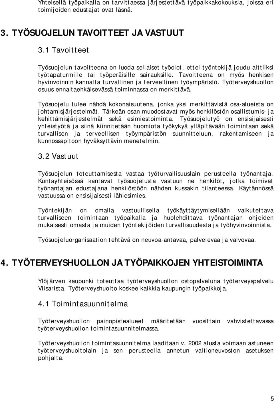 Tavoitteena on myös henkisen hyvinvoinnin kannalta turvallinen ja terveellinen työympäristö. Työterveyshuollon osuus ennaltaehkäisevässä toiminnassa on merkittävä.