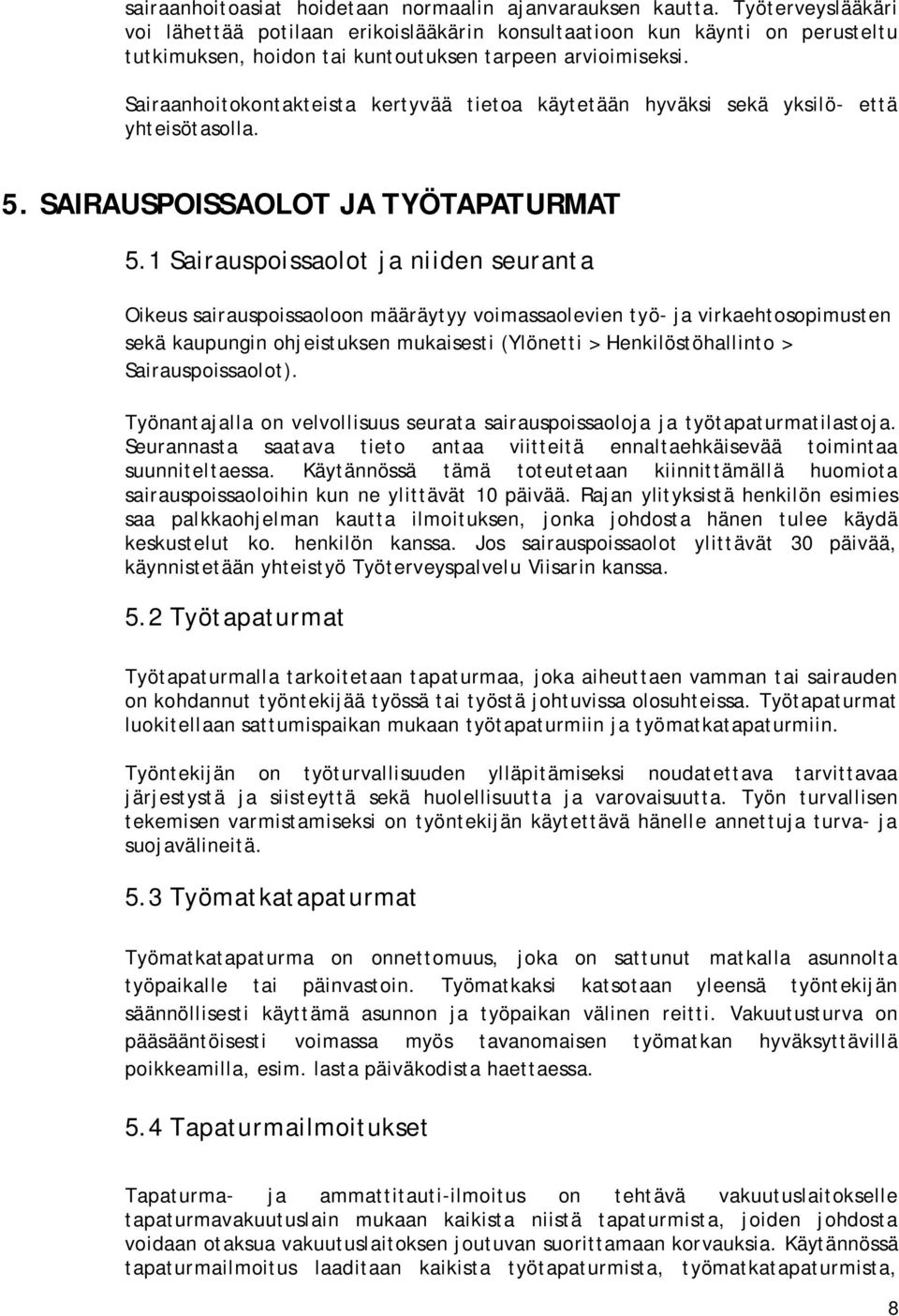 Sairaanhoitokontakteista kertyvää tietoa käytetään hyväksi sekä yksilö- että yhteisötasolla. 5. SAIRAUSPOISSAOLOT JA TYÖTAPATURMAT 5.