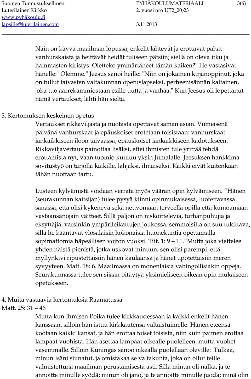 " Jeesus sanoi heille: "Niin on jokainen kirjanoppinut, joka on tullut taivasten valtakunnan opetuslapseksi, perheenisännän kaltainen, joka tuo aarrekammiostaan esille uutta ja vanhaa.