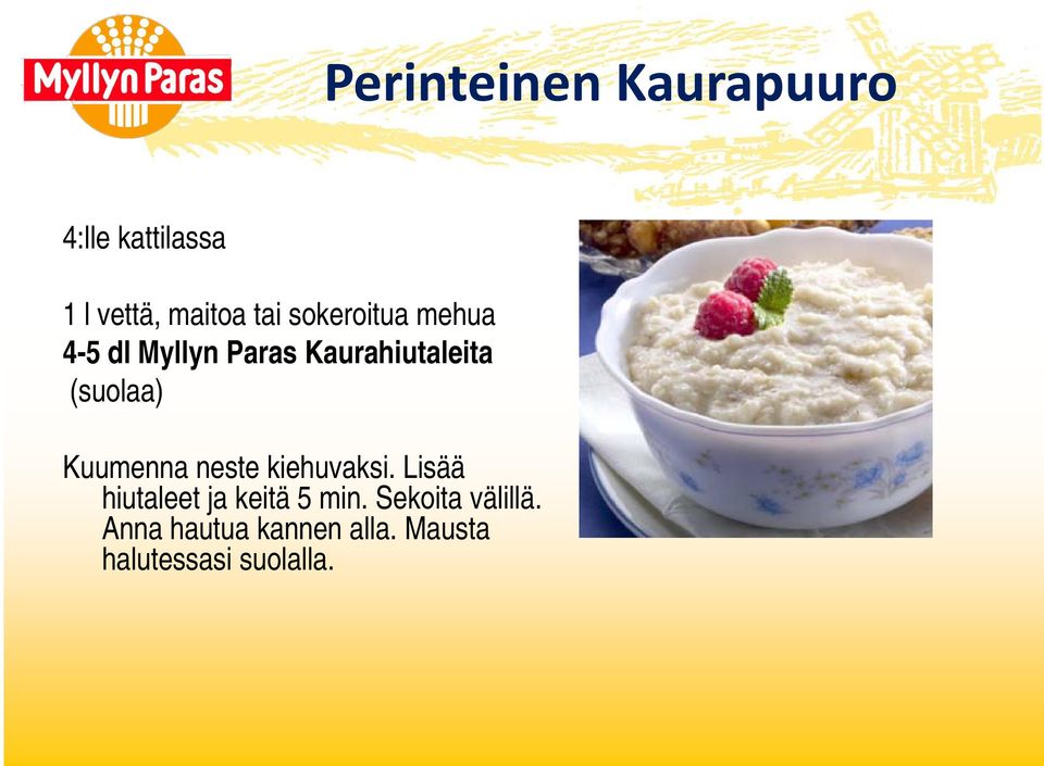 Kuumenna neste kiehuvaksi. Lisää hiutaleet ja keitä 5 min.