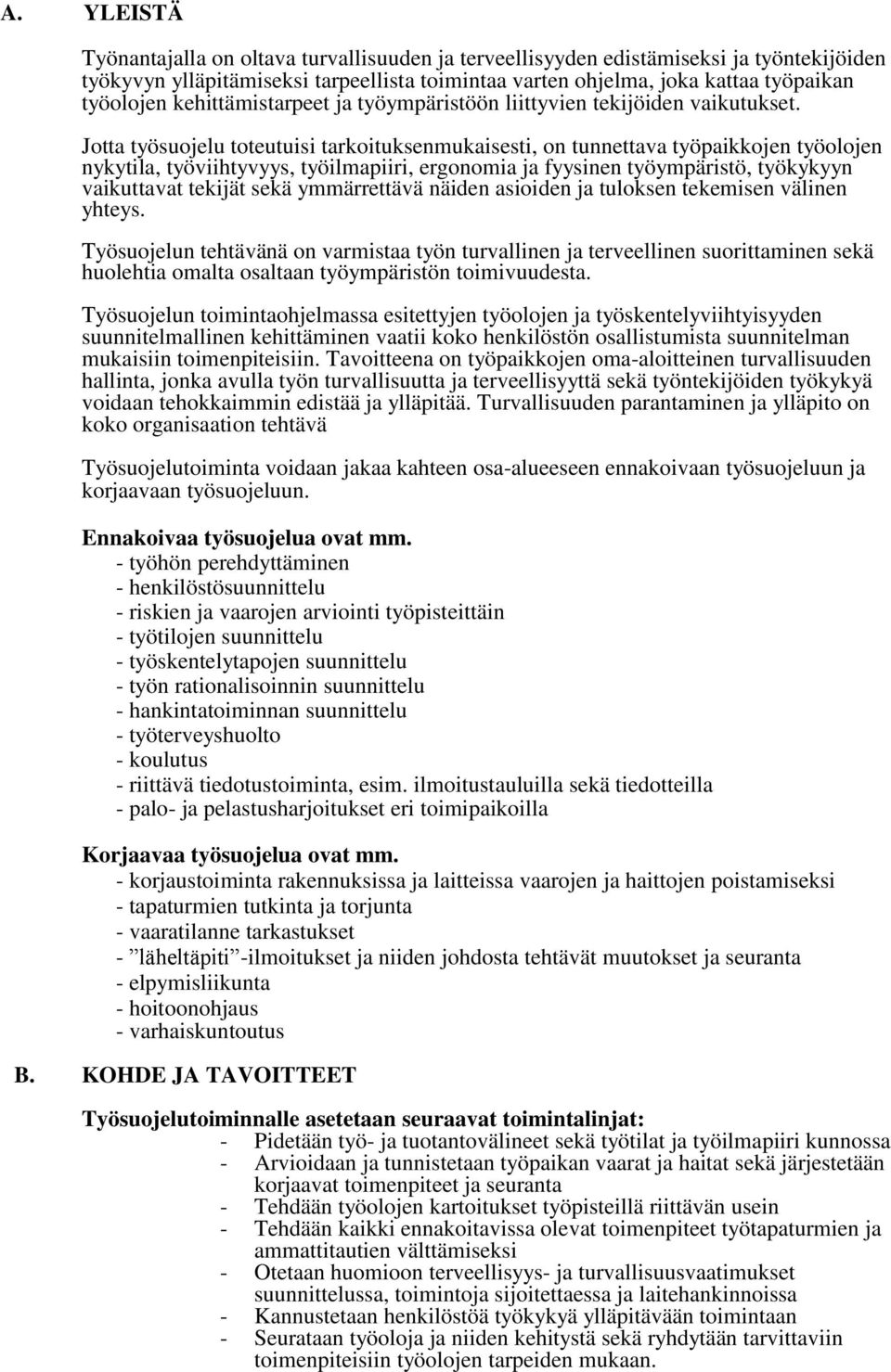 Jotta työsuojelu toteutuisi tarkoituksenmukaisesti, on tunnettava työpaikkojen työolojen nykytila, työviihtyvyys, työilmapiiri, ergonomia ja fyysinen työympäristö, työkykyyn vaikuttavat tekijät sekä