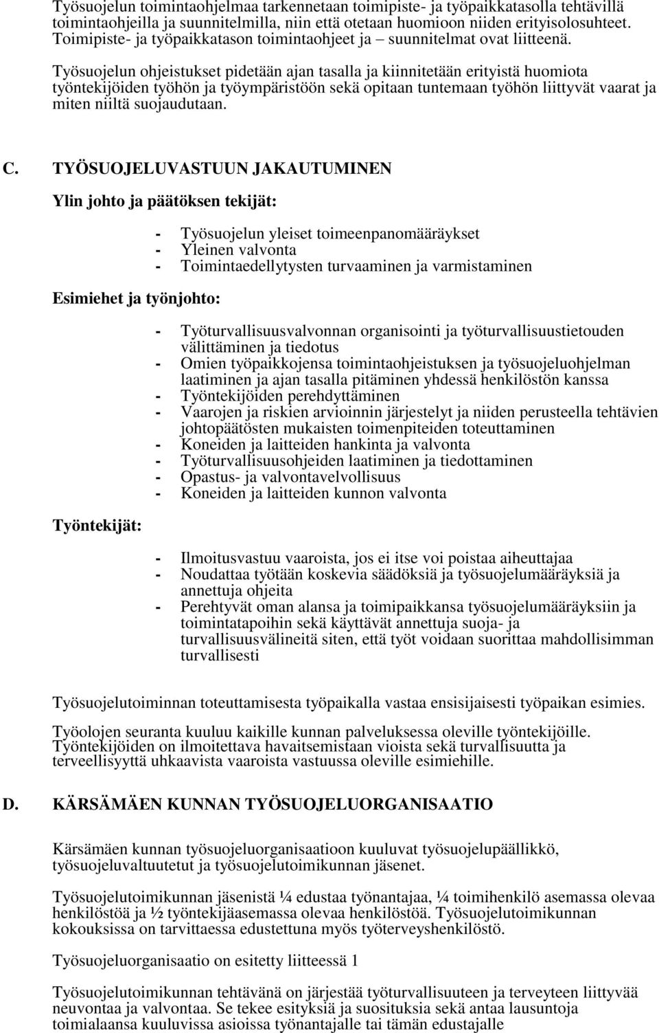 Työsuojelun ohjeistukset pidetään ajan tasalla ja kiinnitetään erityistä huomiota työntekijöiden työhön ja työympäristöön sekä opitaan tuntemaan työhön liittyvät vaarat ja miten niiltä suojaudutaan.