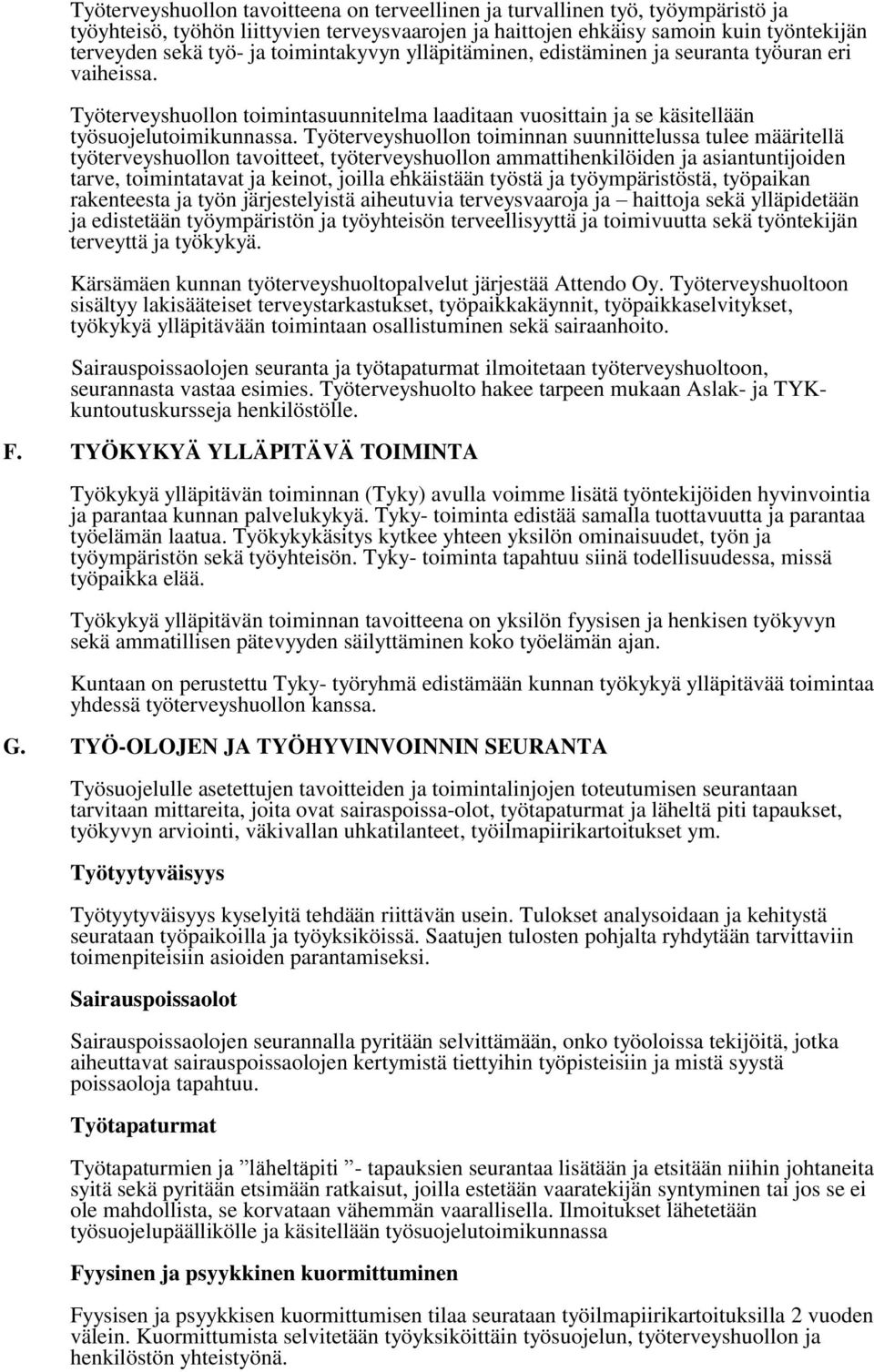 Työterveyshuollon toiminnan suunnittelussa tulee määritellä työterveyshuollon tavoitteet, työterveyshuollon ammattihenkilöiden ja asiantuntijoiden tarve, toimintatavat ja keinot, joilla ehkäistään