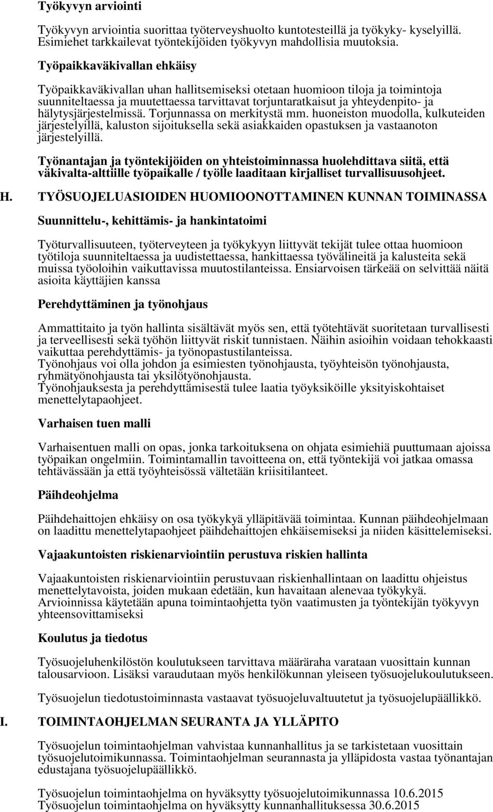 hälytysjärjestelmissä. Torjunnassa on merkitystä mm. huoneiston muodolla, kulkuteiden järjestelyillä, kaluston sijoituksella sekä asiakkaiden opastuksen ja vastaanoton järjestelyillä.