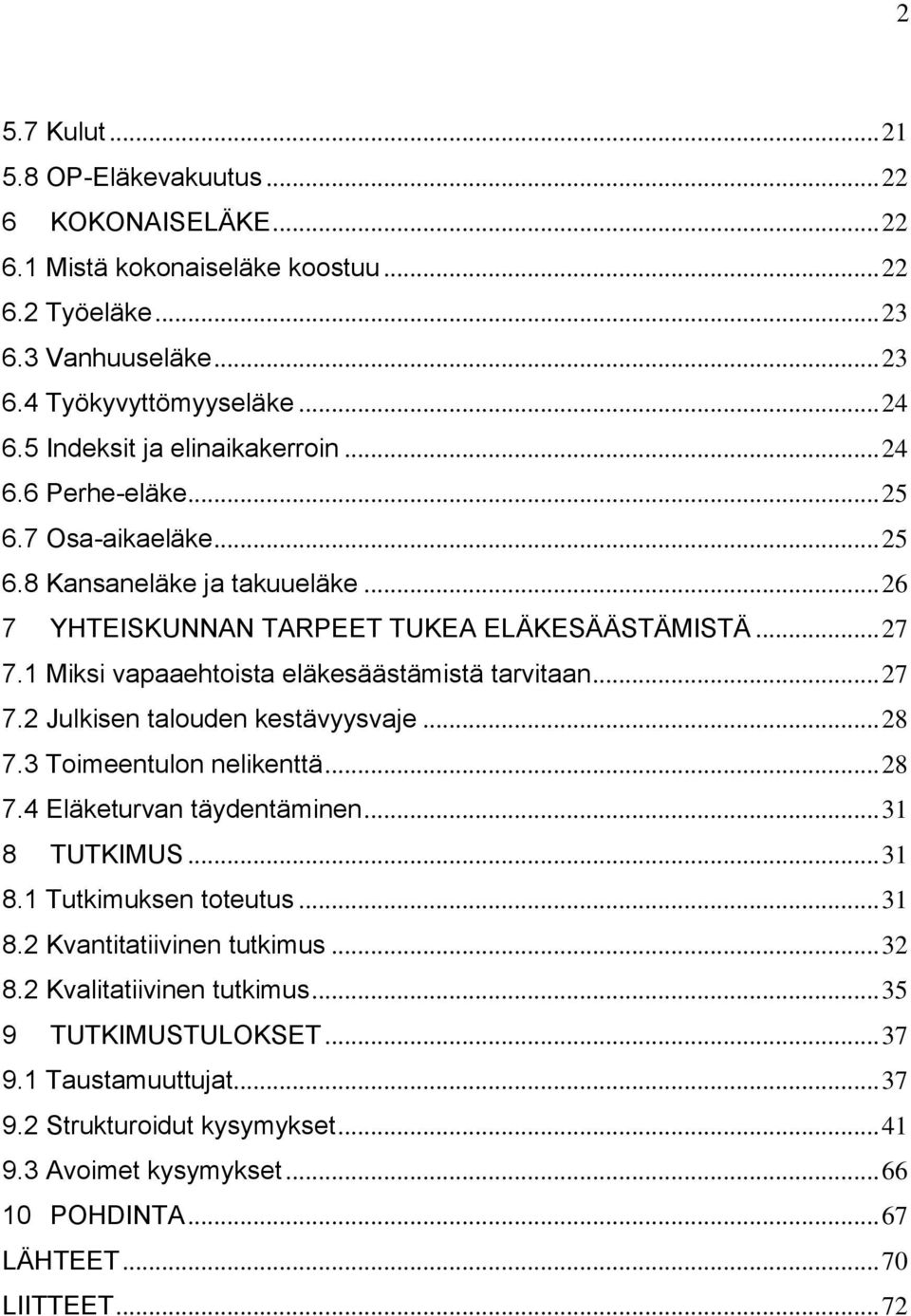 1 Miksi vapaaehtoista eläkesäästämistä tarvitaan... 27 7.2 Julkisen talouden kestävyysvaje... 28 7.3 Toimeentulon nelikenttä... 28 7.4 Eläketurvan täydentäminen... 31 8 TUTKIMUS... 31 8.1 Tutkimuksen toteutus.