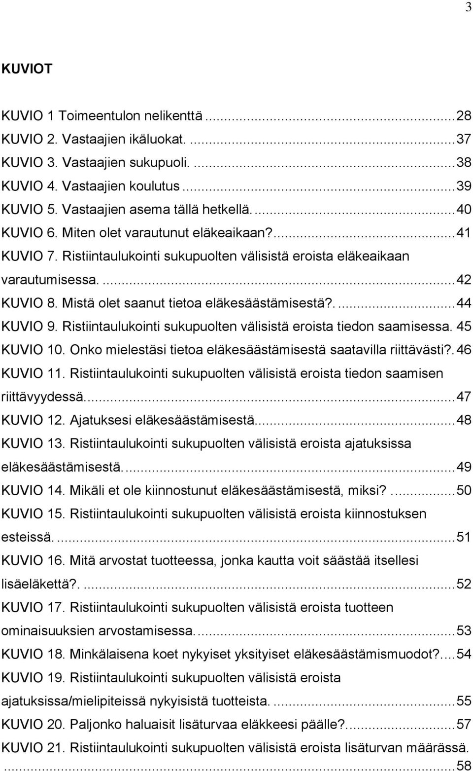 Mistä olet saanut tietoa eläkesäästämisestä?.... 44 KUVIO 9. Ristiintaulukointi sukupuolten välisistä eroista tiedon saamisessa. 45 KUVIO 10.