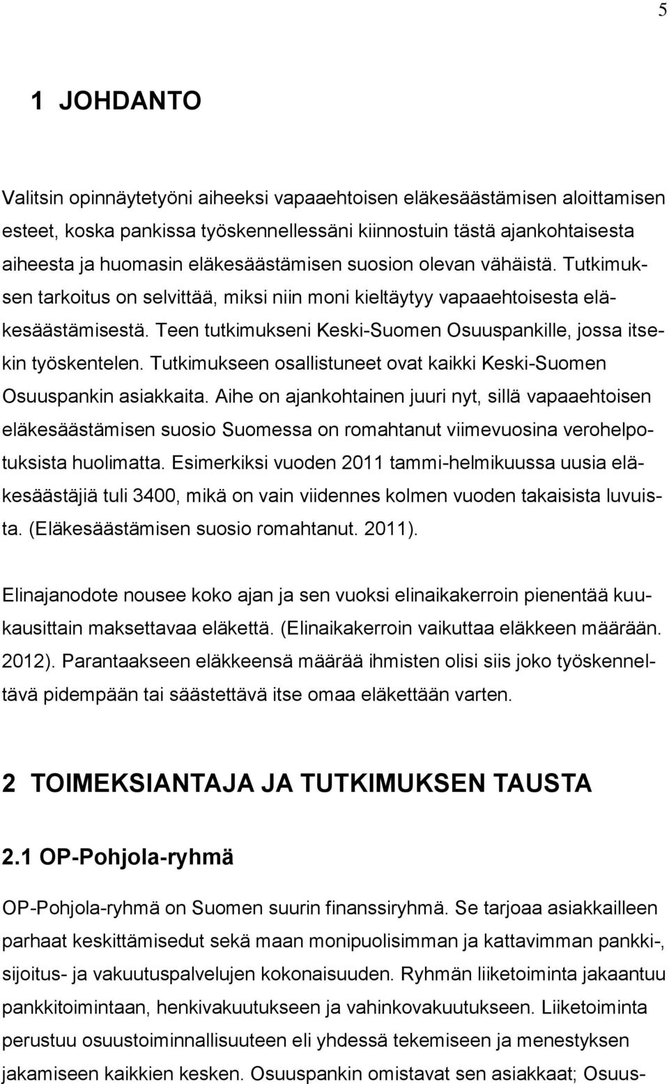 Teen tutkimukseni Keski-Suomen Osuuspankille, jossa itsekin työskentelen. Tutkimukseen osallistuneet ovat kaikki Keski-Suomen Osuuspankin asiakkaita.