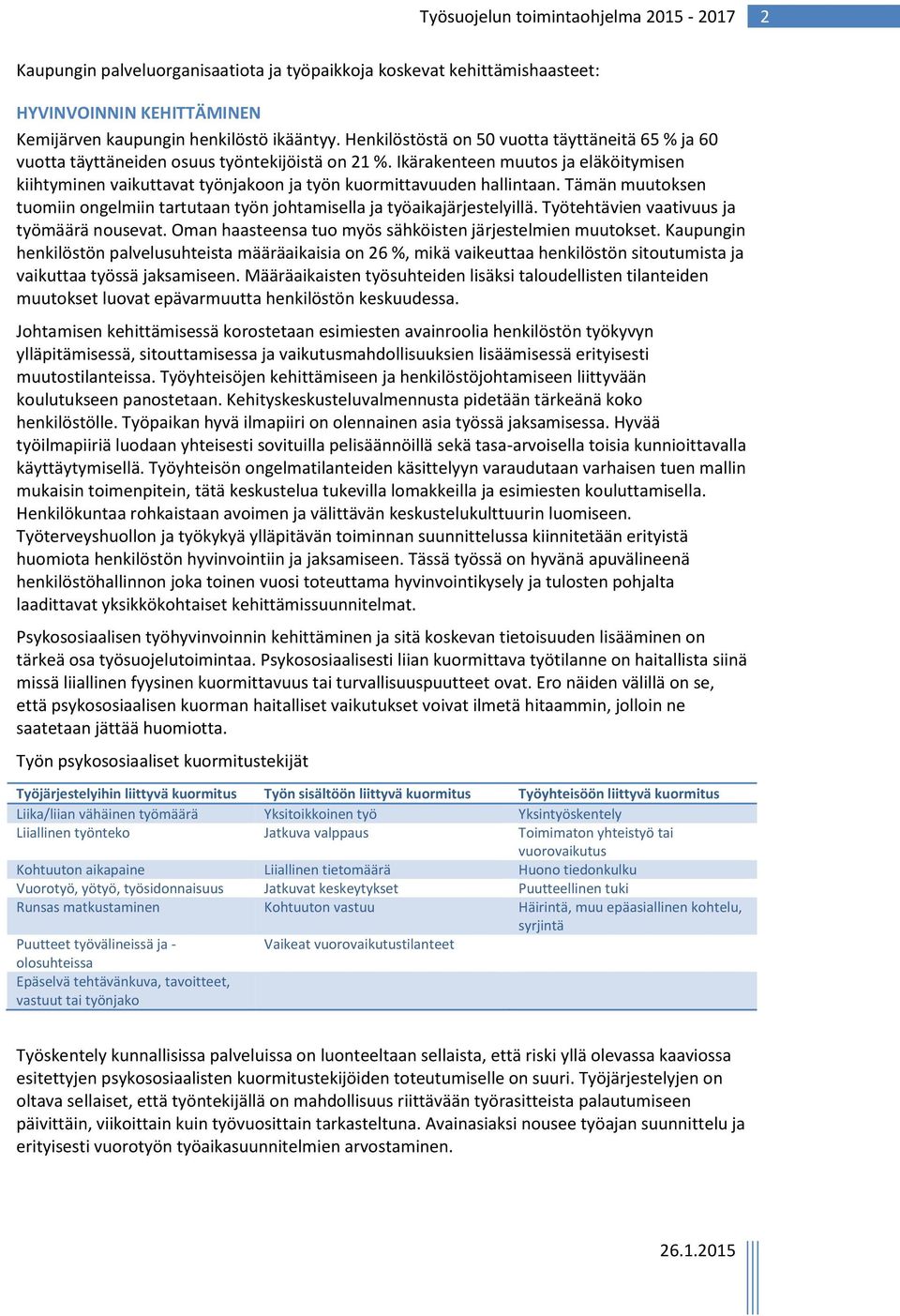 Ikärakenteen muutos ja eläköitymisen kiihtyminen vaikuttavat työnjakoon ja työn kuormittavuuden hallintaan. Tämän muutoksen tuomiin ongelmiin tartutaan työn johtamisella ja työaikajärjestelyillä.