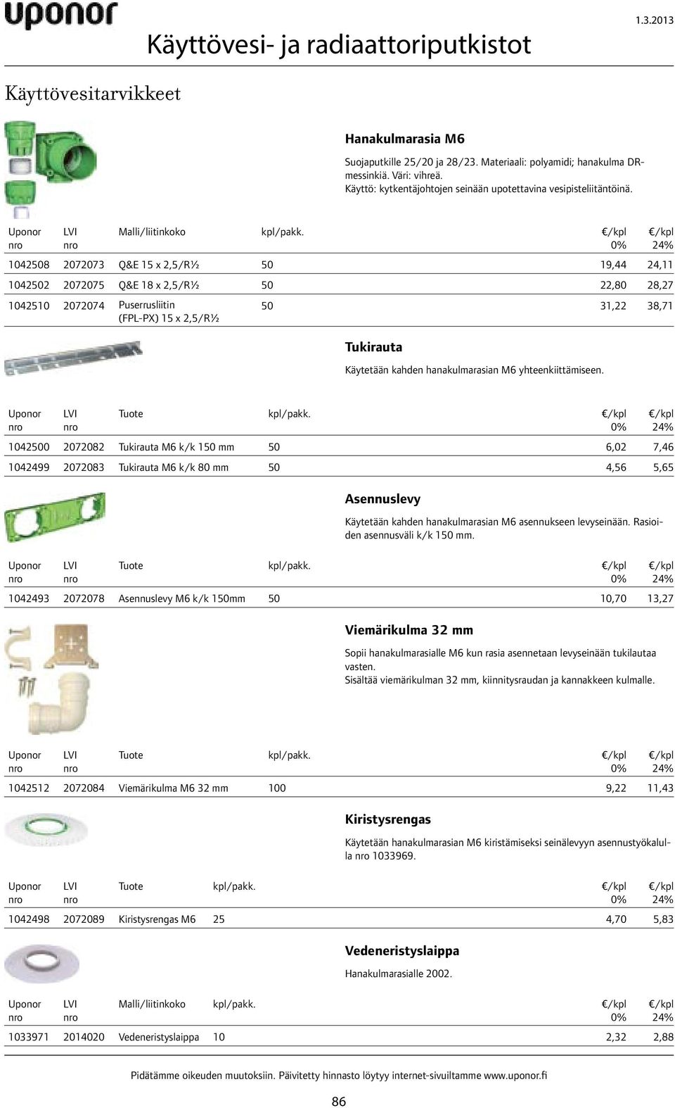 1042508 2072073 Q&E 15 x 2,5/R½ 50 19,44 24,11 1042502 2072075 Q&E 18 x 2,5/R½ 50 22,80 28,27 1042510 2072074 Puserrusliitin 50 31,22 38,71 (FPL-PX) 15 x 2,5/R½ Tukirauta Käytetään kahden