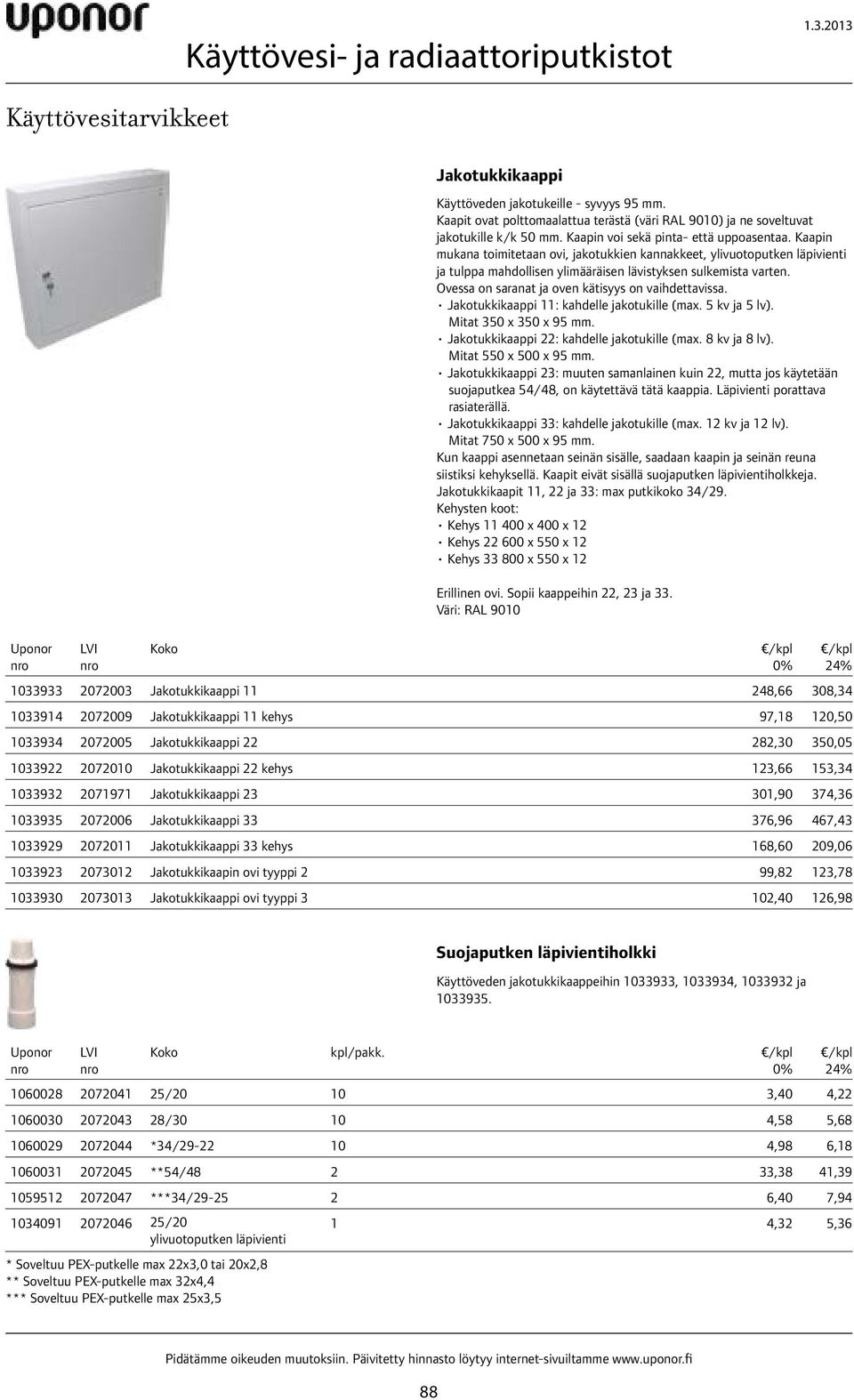 Ovessa on saranat ja oven kätisyys on vaihdettavissa. Jakotukkikaappi 11: kahdelle jakotukille (max. 5 kv ja 5 lv). Mitat 350 x 350 x 95 mm. Jakotukkikaappi 22: kahdelle jakotukille (max.