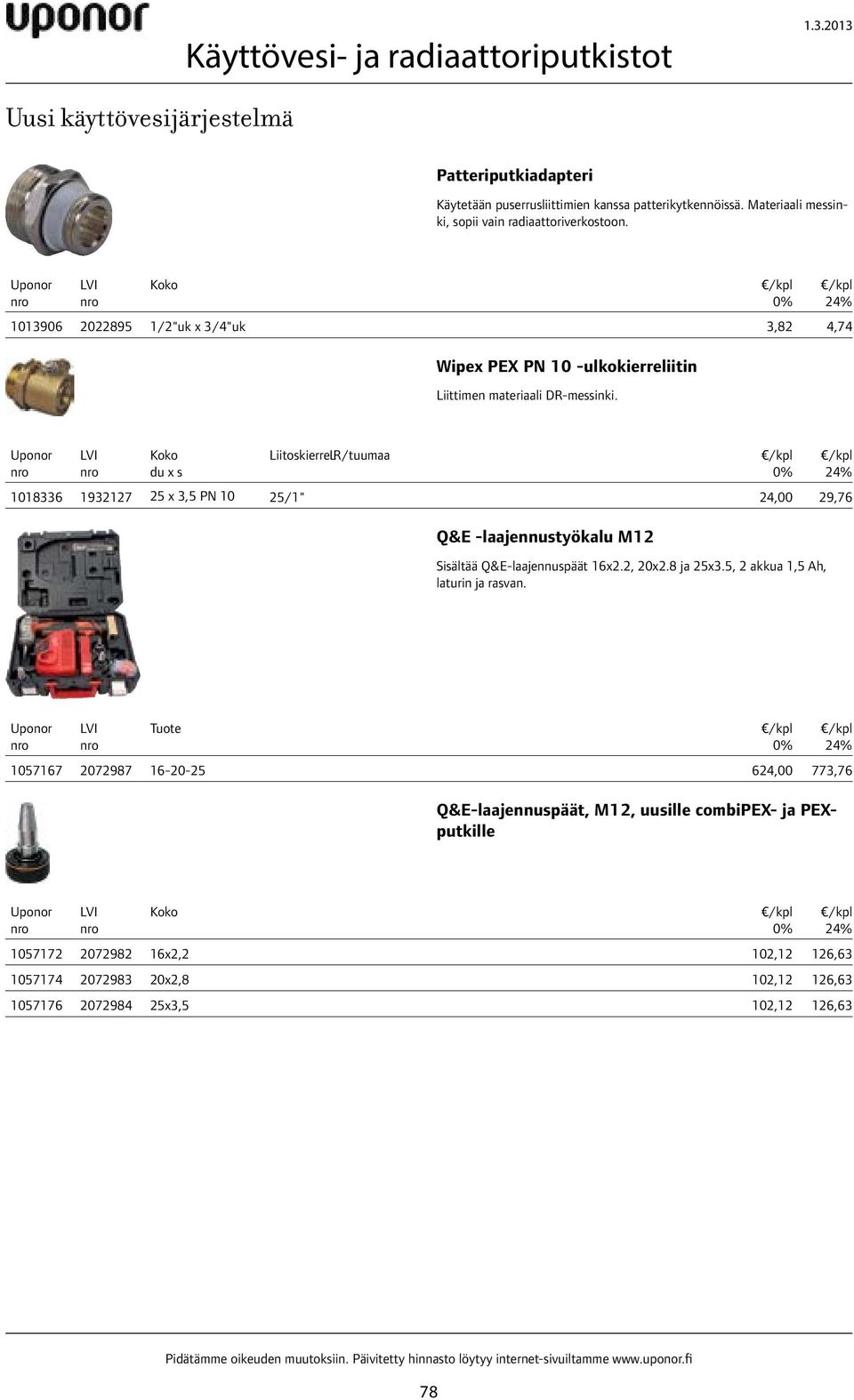 du x s Liitoskierre L R/tuumaa 1018336 1932127 25 x 3,5 PN 10 25/1" 24,00 29,76 Q&E -laajennustyökalu M12 Sisältää Q&E-laajennuspäät 16x2.2, 20x2.8 ja 25x3.