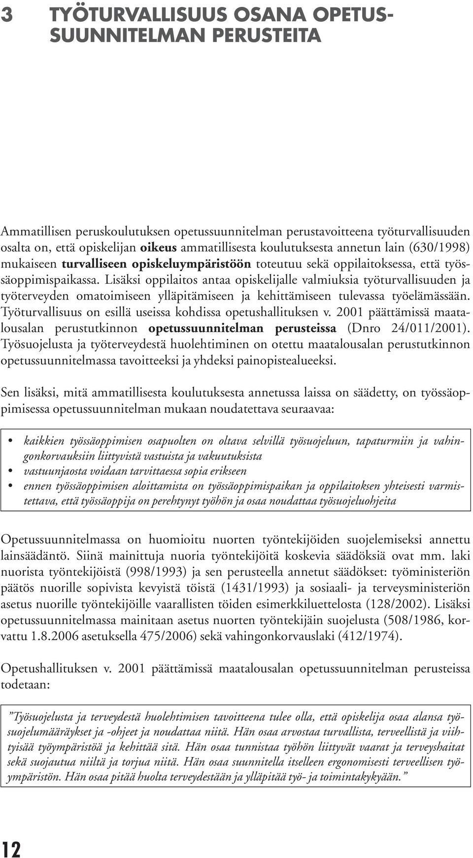 Lisäksi op pilaitos antaa opiskelijalle valmiuksia työturval lisuuden ja työterveyden omatoimi seen ylläpitämi seen ja kehittämiseen tulevassa työ elämässään.