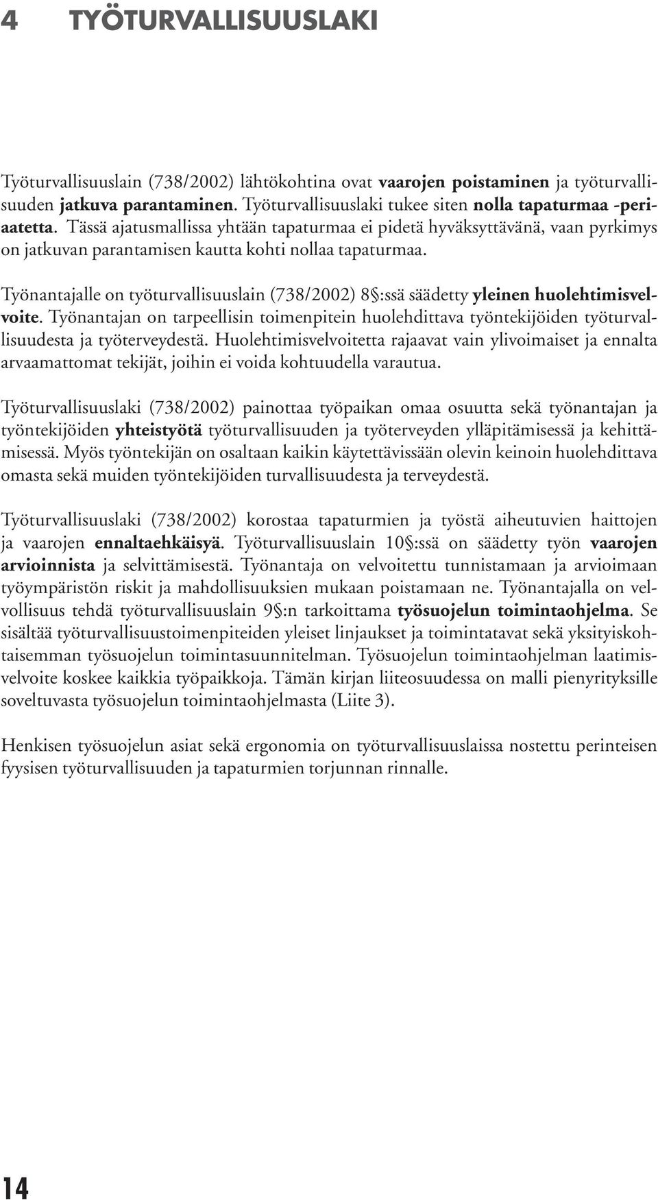 Työnantajalle on työturvallisuuslain (738/2002) 8 :ssä säädetty yleinen huolehtimisvelvoite.