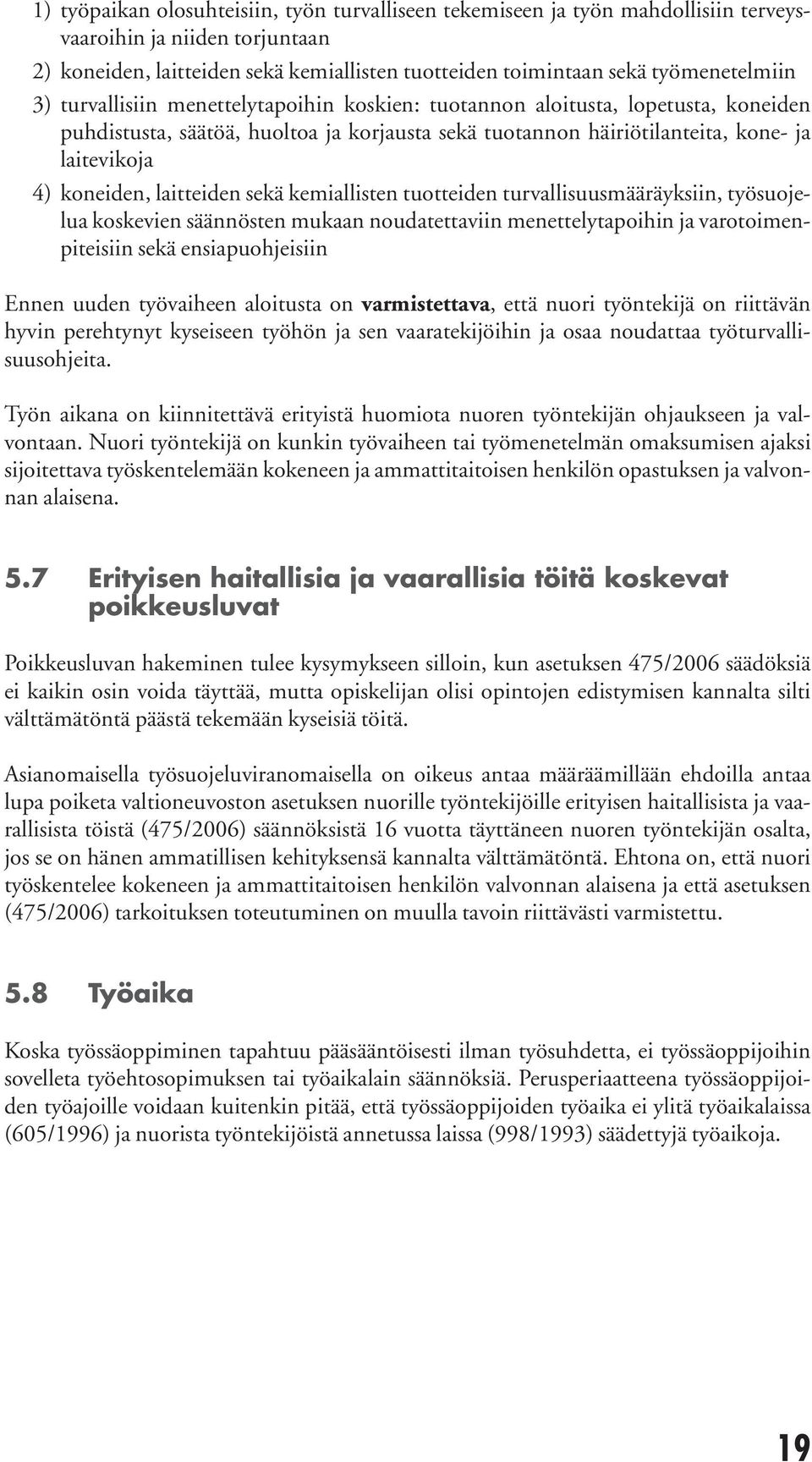 laitteiden sekä kemiallisten tuotteiden turvallisuusmääräyksiin, työsuojelua koske vien säännösten mukaan noudatettaviin menettelytapoihin ja varotoimenpiteisiin sekä ensiapuohjeisiin Ennen uuden