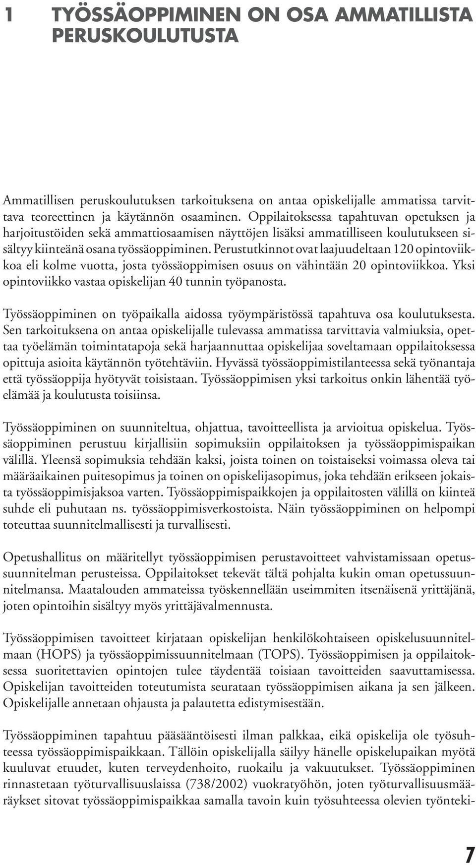 Perustutkinnot ovat laajuudel taan 120 opintoviikkoa eli kolme vuotta, josta työssäoppimisen osuus on vähintään 20 opintoviik koa. Yksi opin toviikko vastaa opiskelijan 40 tunnin työpanosta.