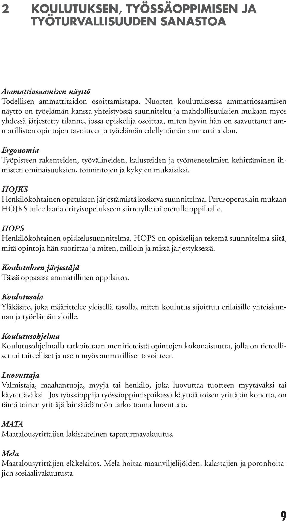 on saavuttanut ammatillisten opintojen tavoitteet ja työelämän edellyttä män ammattitaidon.