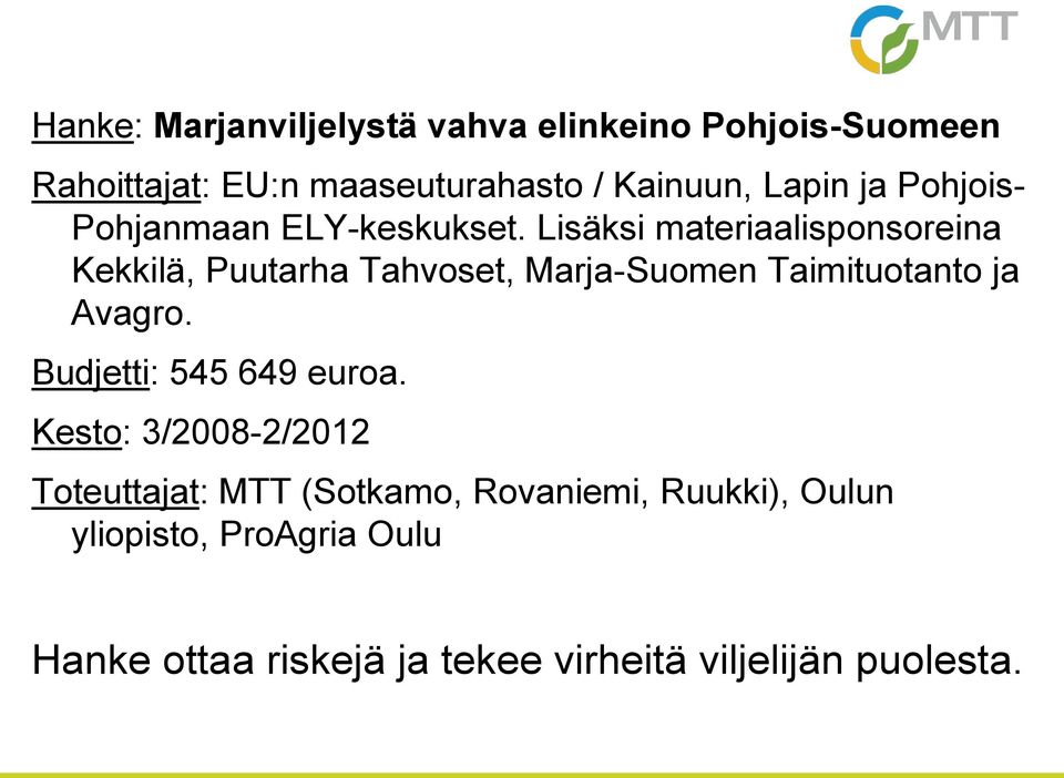 Lisäksi materiaalisponsoreina Kekkilä, Puutarha Tahvoset, Marja-Suomen Taimituotanto ja Avagro.