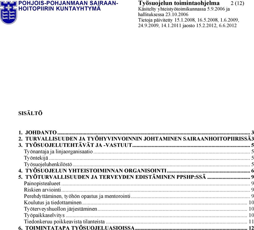 TYÖTURVALLISUUDEN JA TERVEYDEN EDISTÄMINEN PPSHP:SSÄ... 9 Painopistealueet... 9 Riskien arviointi... 9 Perehdyttäminen, työhön opastus ja mentorointi.