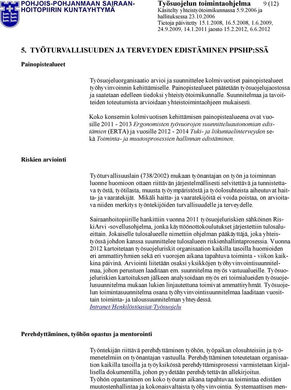 Painopistealueet päätetään työsuojelujaostossa ja saatetaan edelleen tiedoksi yhteistyötoimikunnalle. Suunnitelmaa ja tavoitteiden toteutumista arvioidaan yhteistoimintaohjeen mukaisesti.