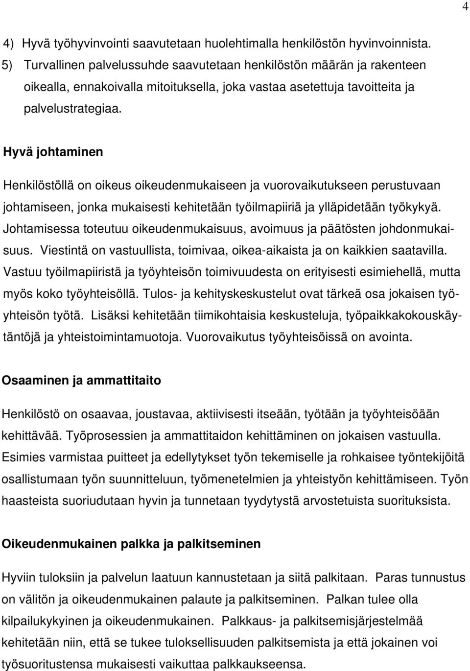 Hyvä johtaminen Henkilöstöllä on oikeus oikeudenmukaiseen ja vuorovaikutukseen perustuvaan johtamiseen, jonka mukaisesti kehitetään työilmapiiriä ja ylläpidetään työkykyä.