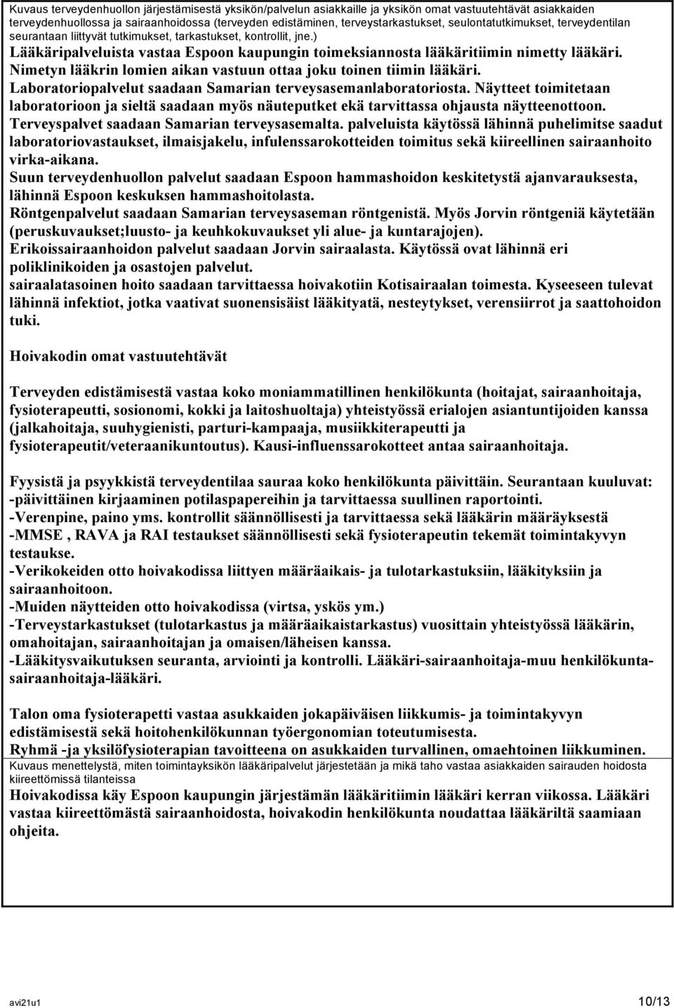 Nimetyn lääkrin lomien aikan vastuun ottaa joku toinen tiimin lääkäri. Laboratoriopalvelut saadaan Samarian terveysasemanlaboratoriosta.