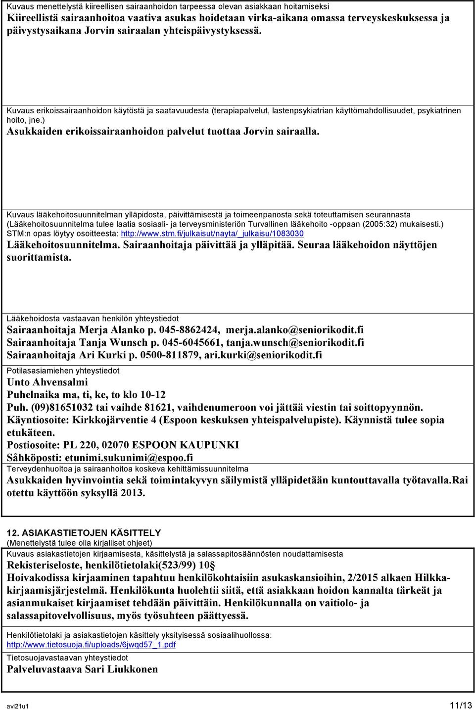 ) Asukkaiden erikoissairaanhoidon palvelut tuottaa Jorvin sairaalla.