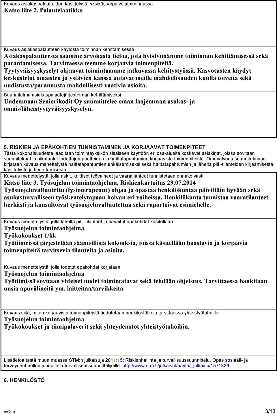 Tarvittaessa teemme korjaavia toimenpiteitä. Tyytyväisyyskyselyt ohjaavat toimintaamme jatkuvassa kehitystyössä.