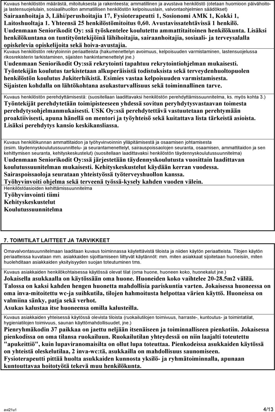Avustavissatehtävissä 1 henkilö. Uudenmaan Seniorikodit Oy: ssä työskentelee koulutettu ammattitaitoinen henkilökunta.