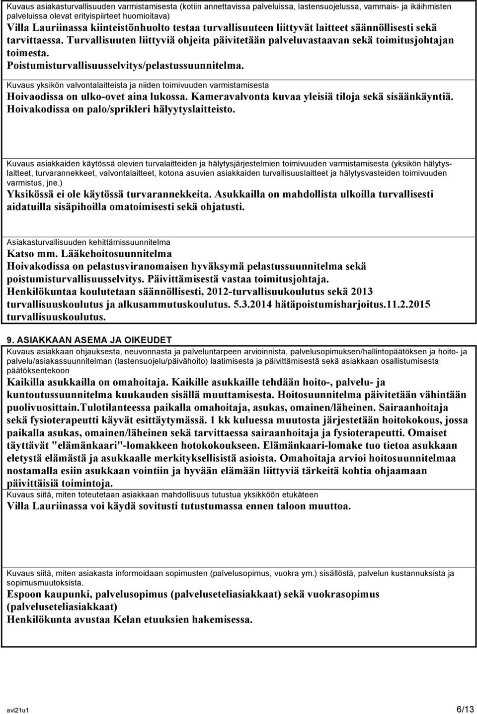Poistumisturvallisuusselvitys/pelastussuunnitelma. Kuvaus yksikön valvontalaitteista ja niiden toimivuuden varmistamisesta Hoivaodissa on ulko-ovet aina lukossa.